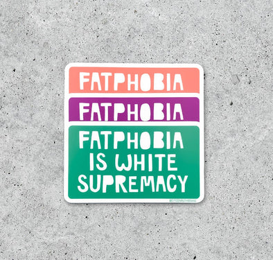 Fatphobia is White Supremacy Sticker