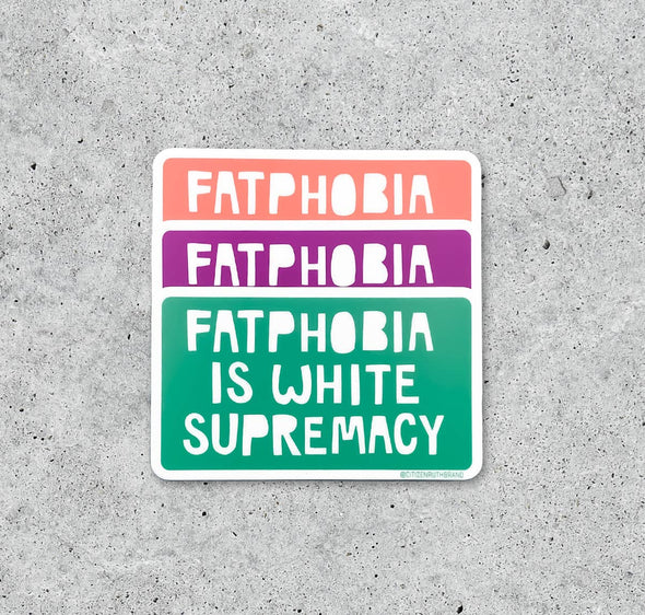 Fatphobia is White Supremacy Sticker