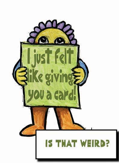 I Just Felt Like Giving You A Card Card