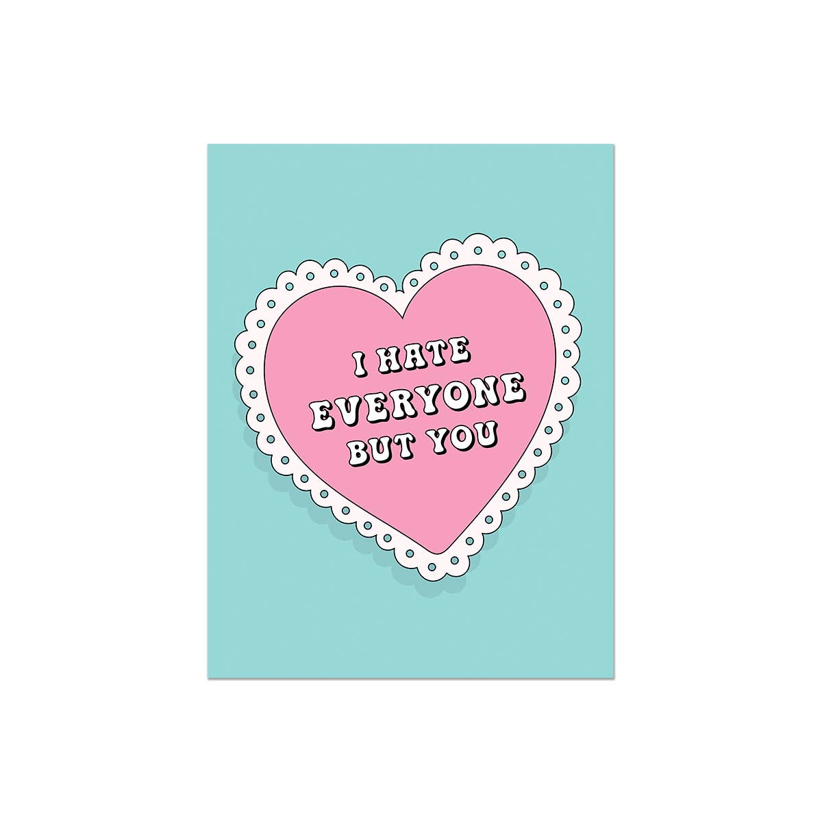 I Hate Everyone But You Card