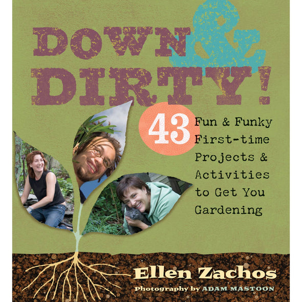 Down & Dirty: 43 Fun & Funky First-time Projects & Activities to Get You Gardening