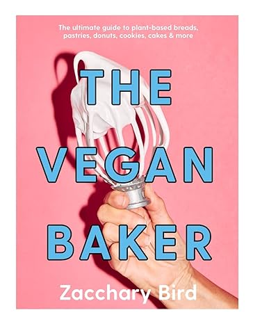 The Vegan Baker: The Ultimate Guide to Plant-Based Breads, Pastries, Donuts, Cookies, Cakes & More