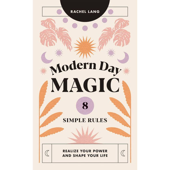 Modern Day Magic: 8 Simple Rules to Realize Your Power