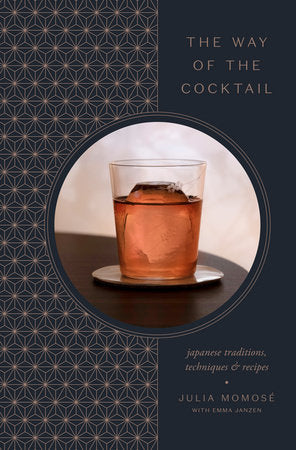 The Way of the Cocktail: Japanese Traditions, Techniques & Recipes