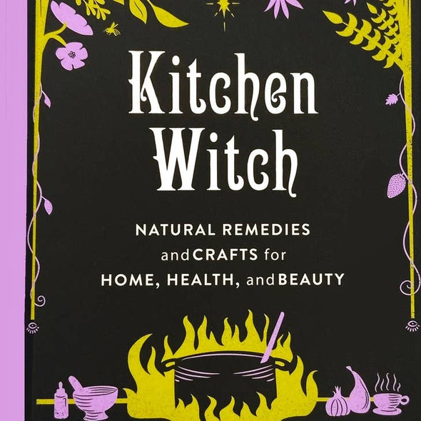 Kitchen Witch: Natural Remedies and Crafts for Home, Health, and Beauty