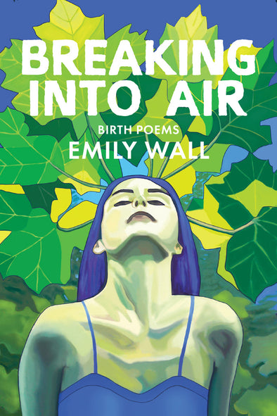 Breaking Into Air Birth Poems by Emily Wall