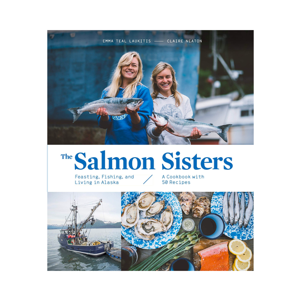 The Salmon Sisters: Feasting, Fishing, and Living in Alaska